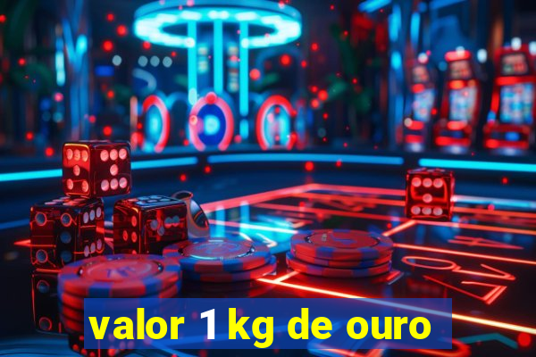 valor 1 kg de ouro